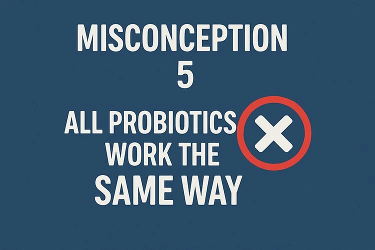 Misconception 5 All Probiotics Work the Same Way